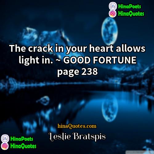 Leslie Bratspis Quotes | The crack in your heart allows light